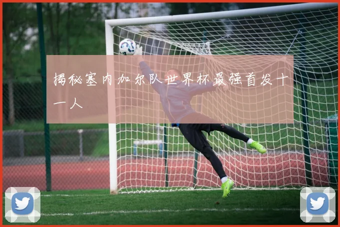 揭秘塞内加尔队世界杯最强首发十一人