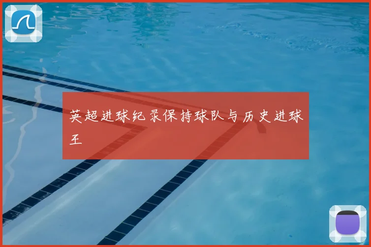 英超进球纪录保持球队与历史进球王